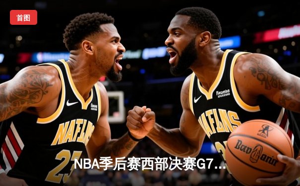 NBA季后赛西部决赛G7：独行侠主场逆转森林狼，东契奇逆天三双带队首进总决赛